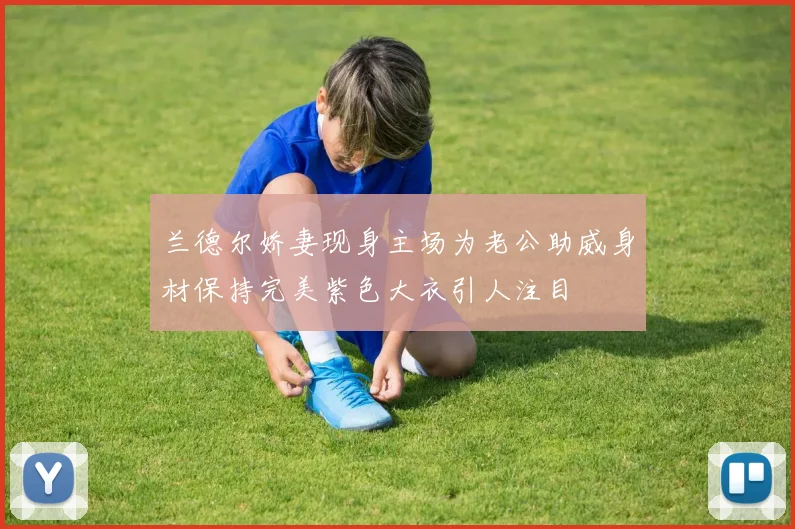 兰德尔娇妻现身主场为老公助威身材保持完美紫色大衣引人注目