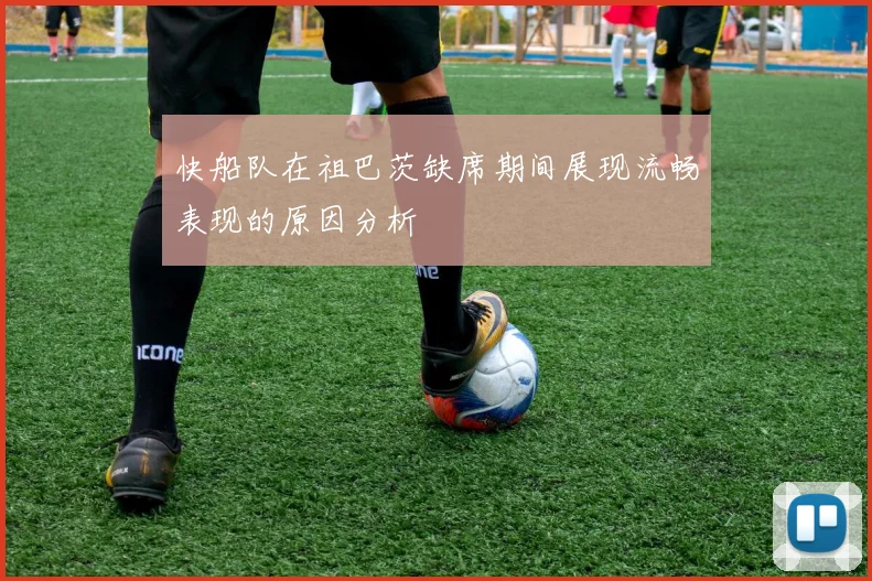 快船队在祖巴茨缺席期间展现流畅表现的原因分析